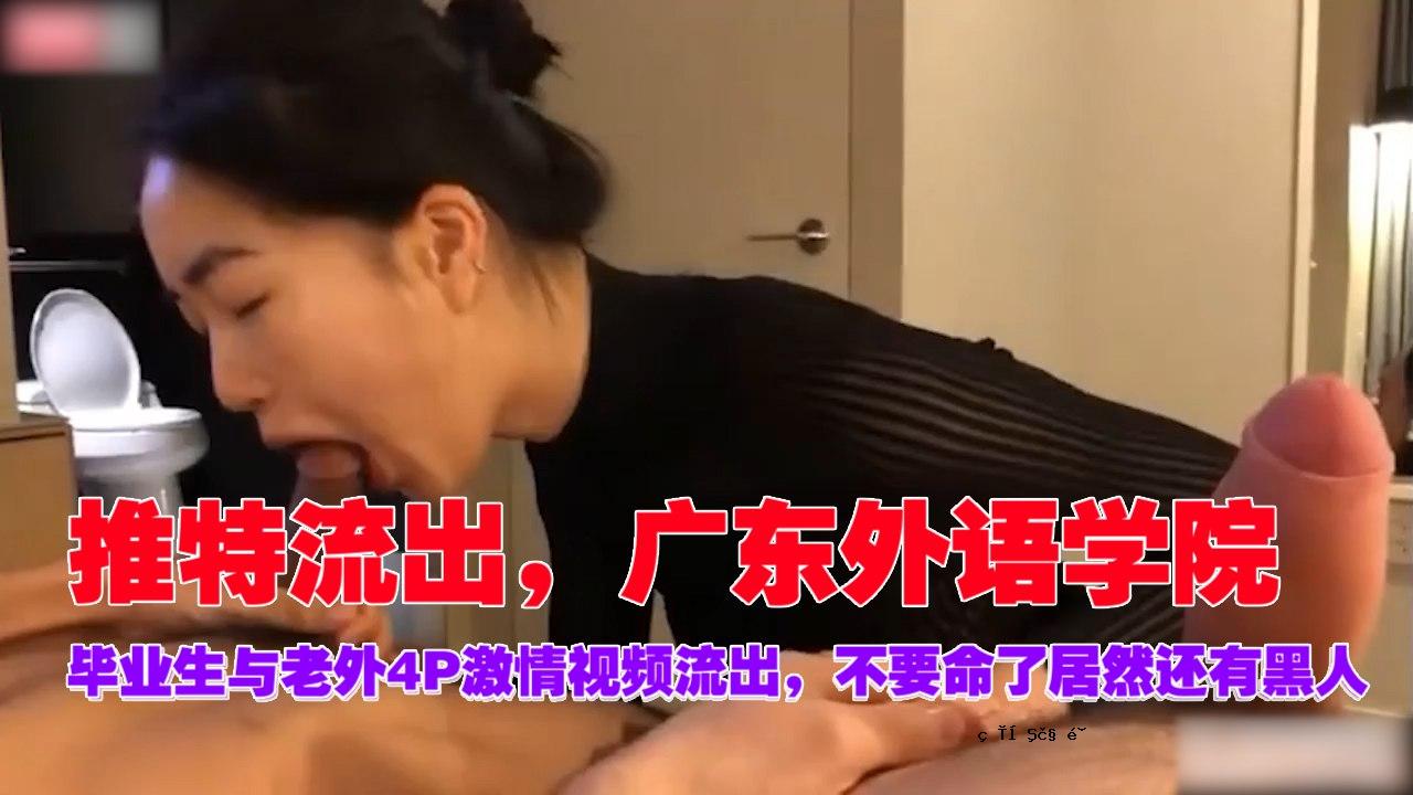 特别泄露广东外国语学校专业与老年人4P激情视频泄露不必要的生命结束了仍然是黑人