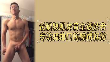 大腿长，肚子皮肤，运动生，小妾，嘴巴，射精