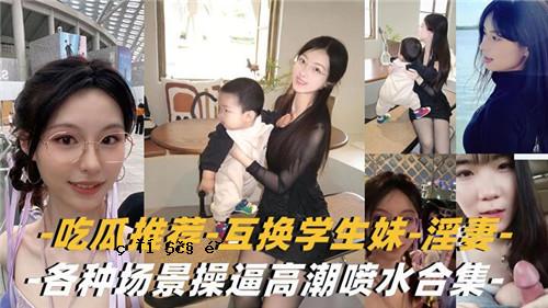 集瓜推荐、互助交流、学生妹、放荡老婆、各种场景、风景操控、高潮水域。